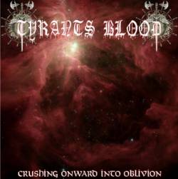 Tyrants Blood : Crushing Onward into Oblivion